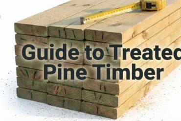 Guide to Treated Pine Timber What Most Builders Don’t Explain