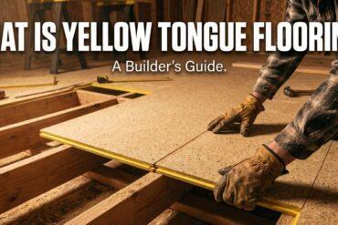 What Is Yellow Tongue Flooring A Builder’s Guide